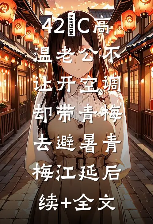 42°C高温老公不让开空调，却带青梅去避暑青梅江延后续+全文
