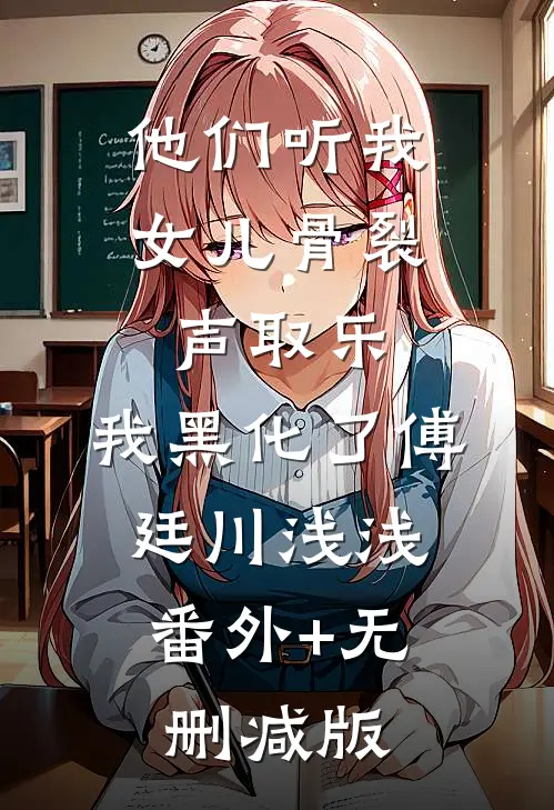 他们听我女儿骨裂声取乐，我黑化了傅廷川浅浅:番外+无删减版