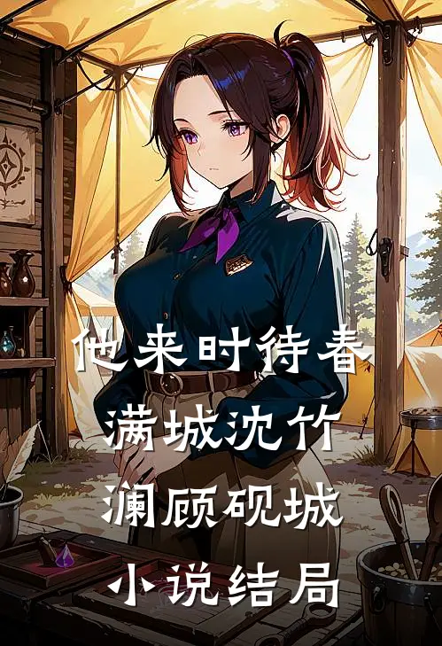 他来时待春满城沈竹澜顾砚城小说结局