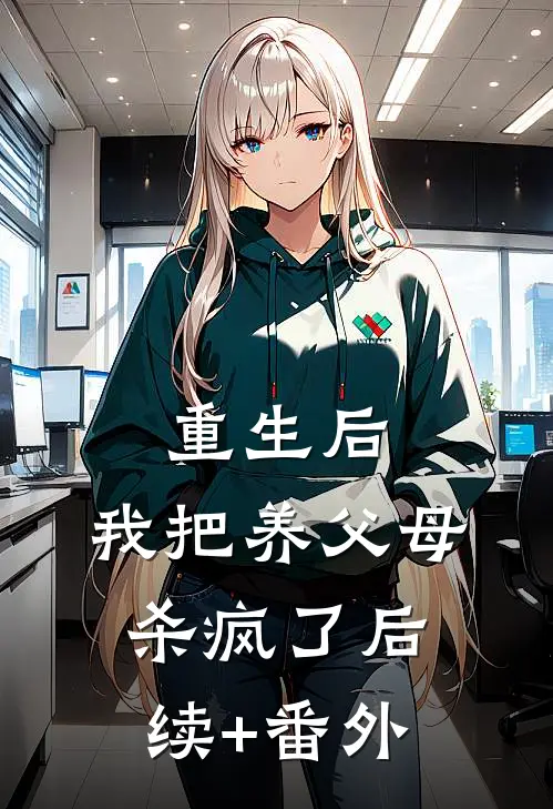 重生后，我把养父母杀疯了后续+番外