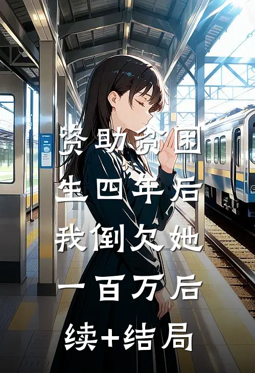 资助贫困生四年后，我倒欠她一百万后续+结局