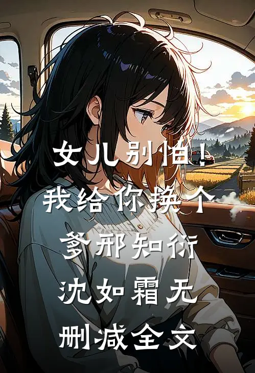 女儿别怕！我给你换个爹邢知衍沈如霜无删减全文