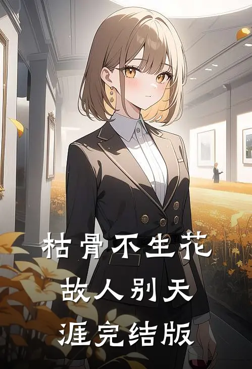 枯骨不生花，故人别天涯完结版