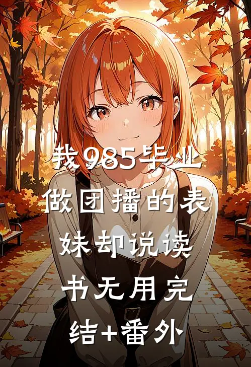 我985毕业，做团播的表妹却说读书无用完结+番外