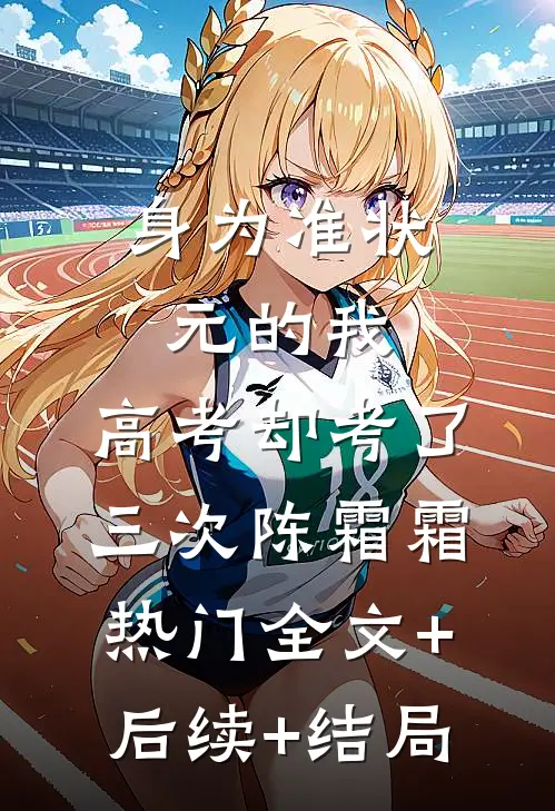 身为准状元的我，高考却考了三次陈霜霜热门全文+后续+结局