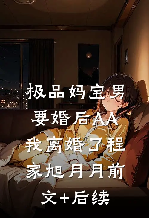 极品妈宝男要婚后AA，我离婚了程家旭月月前文+后续