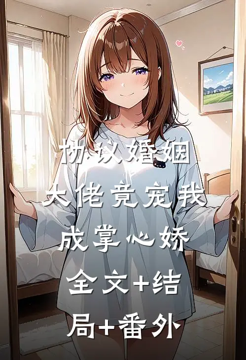 协议婚姻：大佬竟宠我成掌心娇全文+结局+番外