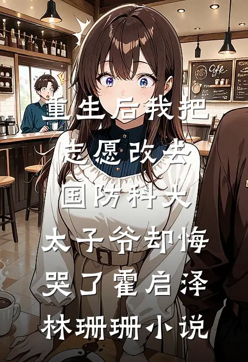 重生后我把志愿改去国防科大，太子爷却悔哭了霍启泽林珊珊小说