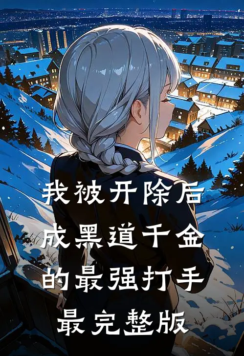 我被开除后成黑道千金的最强打手最完整版