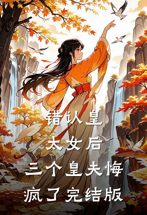 错认皇太女后，三个皇夫悔疯了完结版