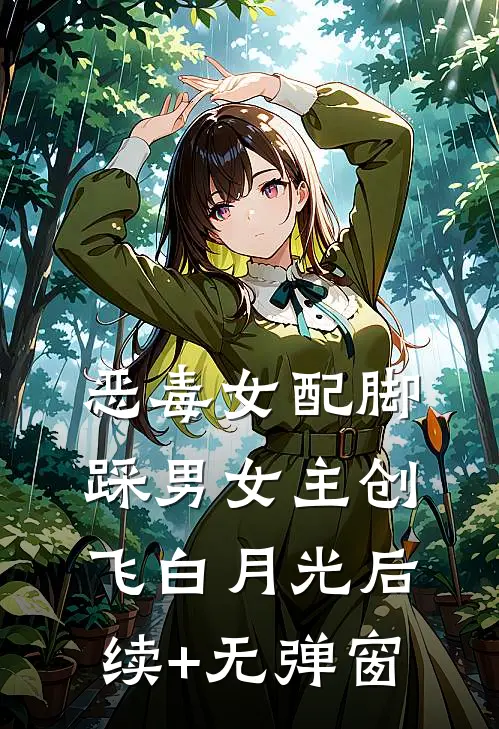 恶毒女配脚踩男女主创飞白月光后续+无弹窗