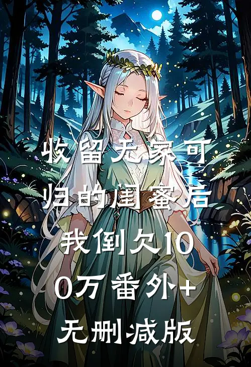 收留无家可归的闺蜜后，我倒欠100万番外+无删减版