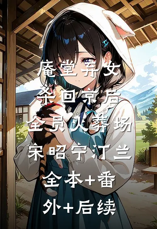 庵堂弃女杀回京后，全员火葬场宋昭宁汀兰:全本+番外+后续