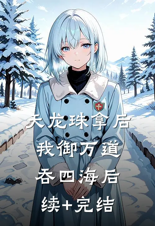 天龙珠拿后，我御万道吞四海后续+完结