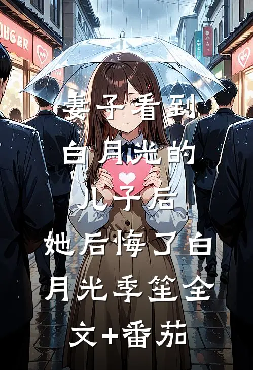 妻子看到白月光的儿子后，她后悔了白月光季笙全文+番茄