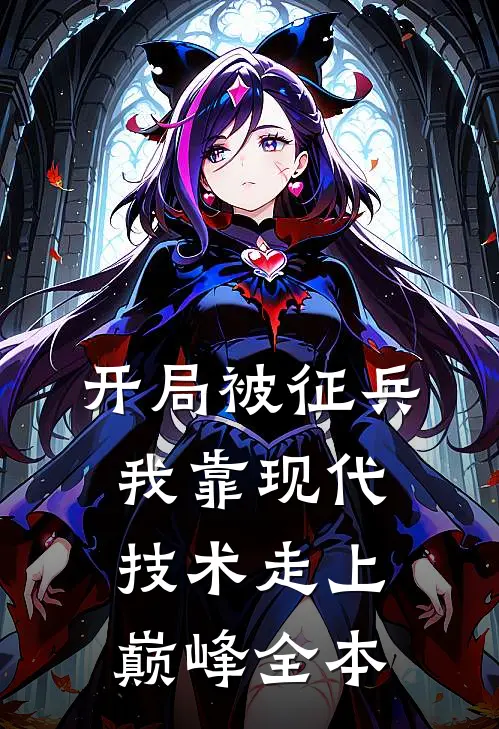 开局被征兵，我靠现代技术走上巅峰全本