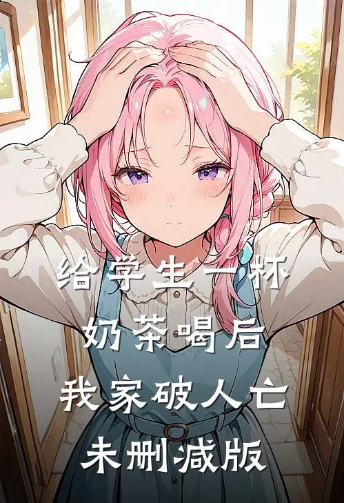给学生一杯奶茶喝后，我家破人亡未删减版