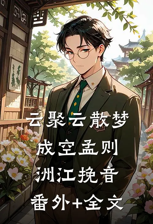 云聚云散梦成空孟则洲江挽音:(番外)+(全文)