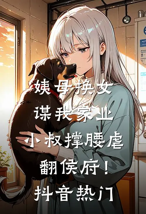 姨母换女谋我家业，小叔撑腰虐翻侯府！抖音热门