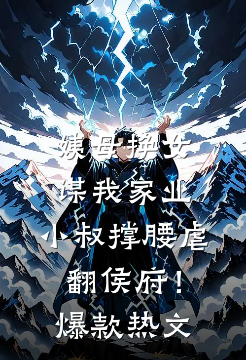姨母换女谋我家业，小叔撑腰虐翻侯府！爆款热文