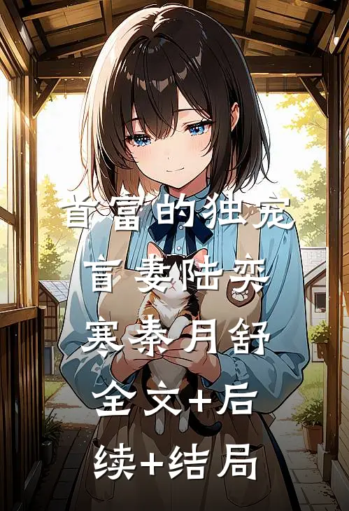 首富的独宠盲妻陆奕寒秦月舒全文+后续+结局