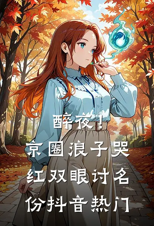 醉夜！京圈浪子哭红双眼讨名份抖音热门