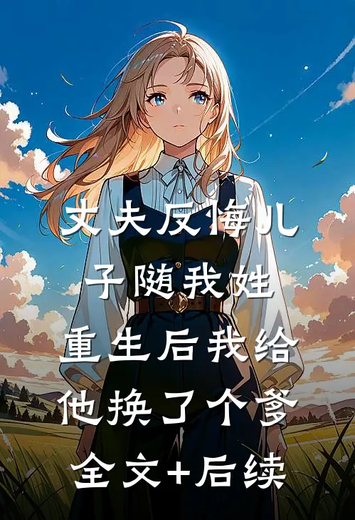 丈夫反悔儿子随我姓，重生后我给他换了个爹全文+后续