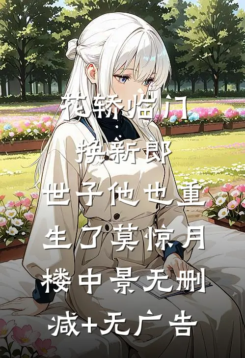 花轿临门换新郎，世子他也重生了莫惊月楼中景无删减+无广告