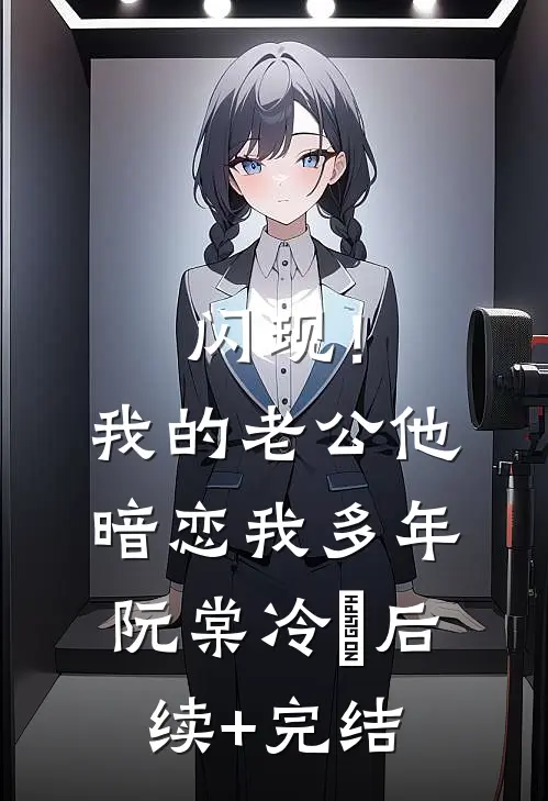 闪现！我的老公他暗恋我多年阮棠冷璟后续+完结