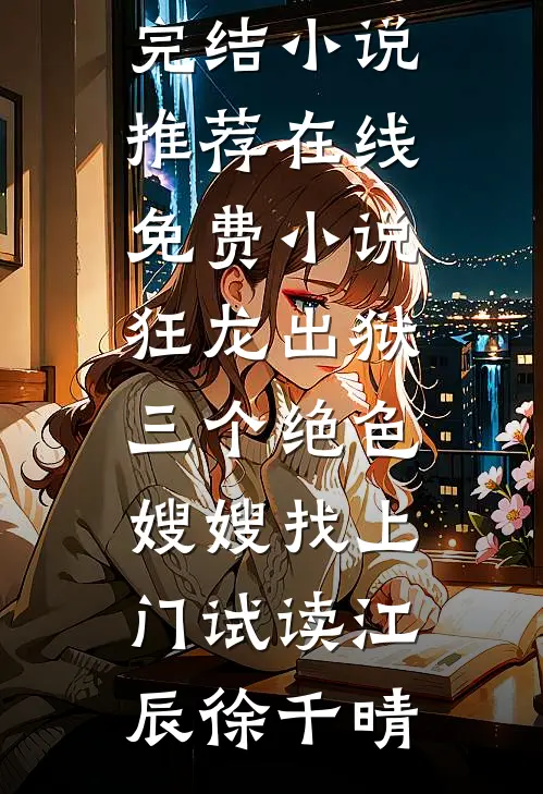 狂龙出狱，三个绝色嫂嫂找上门试读
