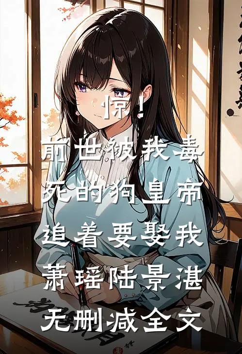 惊！前世被我毒死的狗皇帝追着要娶我萧瑶陆景湛无删减全文