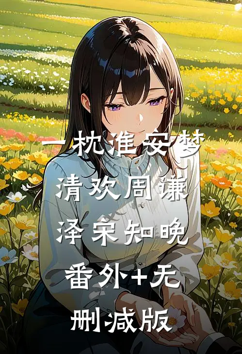 一枕淮安梦清欢周谦泽宋知晚:番外+无删减版