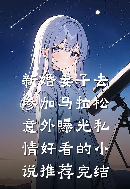 新婚妻子去参加马拉松，意外曝光私情好看的小说推荐完结