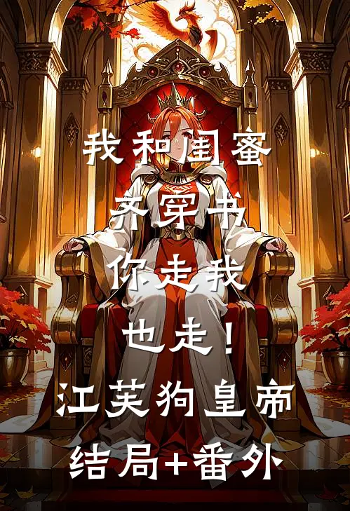 我和闺蜜齐穿书，你走我也走！江芙狗皇帝:结局+番外