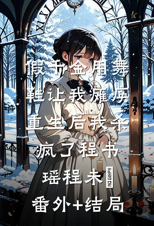 假千金用舞鞋让我瘫痪，重生后我杀疯了程书瑶程未晞:(番外)+(结局)