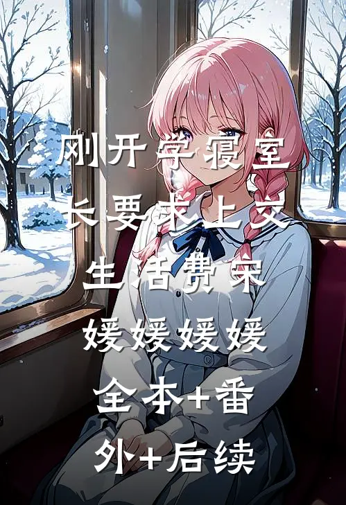 刚开学寝室长要求上交生活费宋媛媛媛媛:全本+番外+后续