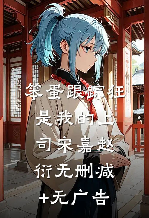 笨蛋跟踪狂是我的上司宋嘉赵衍无删减+无广告