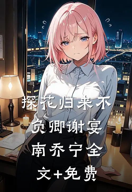 探花归来不负卿谢宴南乔宁全文+免费