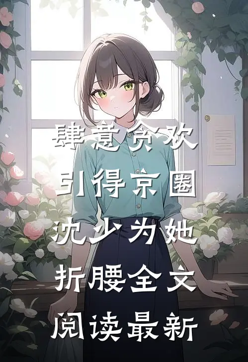 肆意贪欢，引得京圈沈少为她折腰全文阅读最新