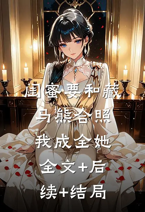 闺蜜要和藏马熊合照，我成全她全文+后续+结局