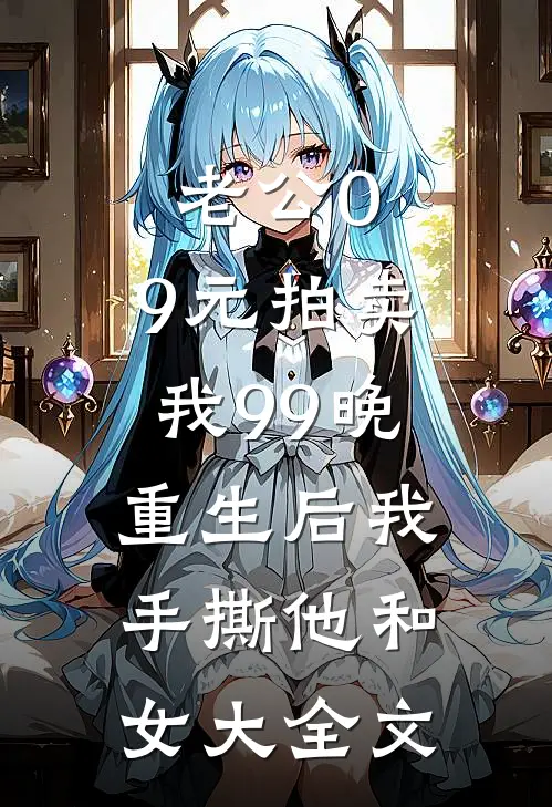 老公0.9元拍卖我99晚，重生后我手撕他和女大全文