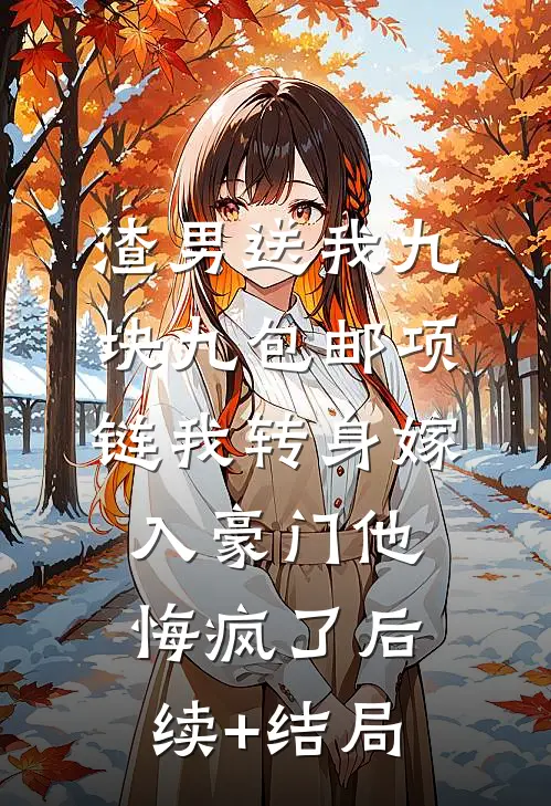 渣男送我九块九包邮项链我转身嫁入豪门他悔疯了后续+结局