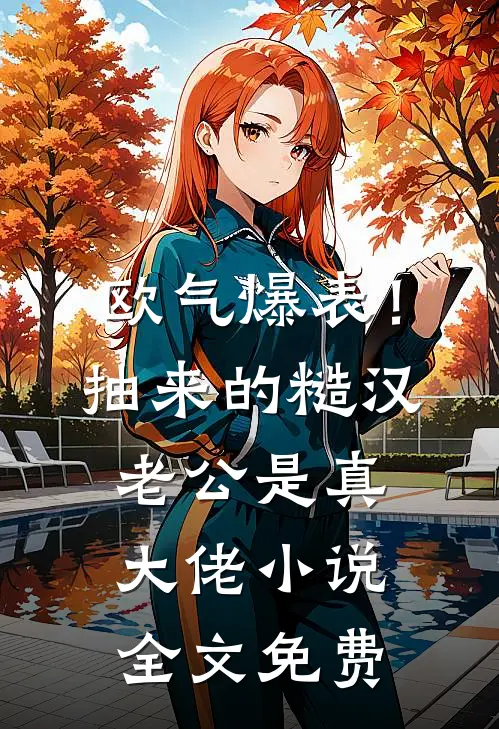 欧气爆表！抽来的糙汉老公是真大佬小说全文免费