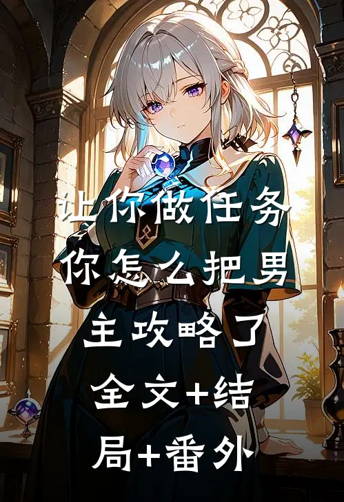 让你做任务，你怎么把男主攻略了全文+结局+番外