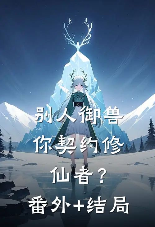 别人御兽，你契约修仙者？:(番外)+(结局)