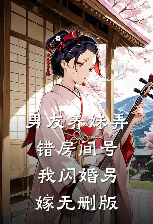 男友养妹弄错房间号，我闪婚另嫁无删版