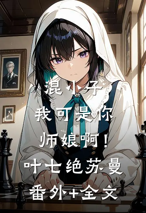 混小子，我可是你师娘啊！叶七绝苏曼(番外)+(全文)