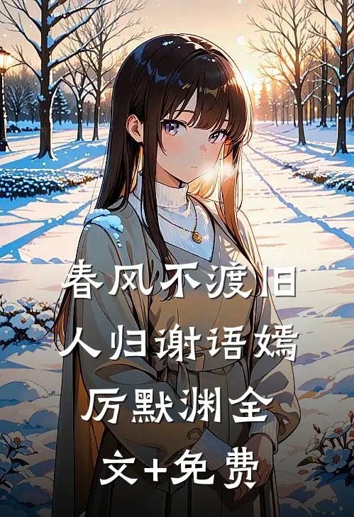 春风不渡旧人归谢语嫣厉默渊全文+免费
