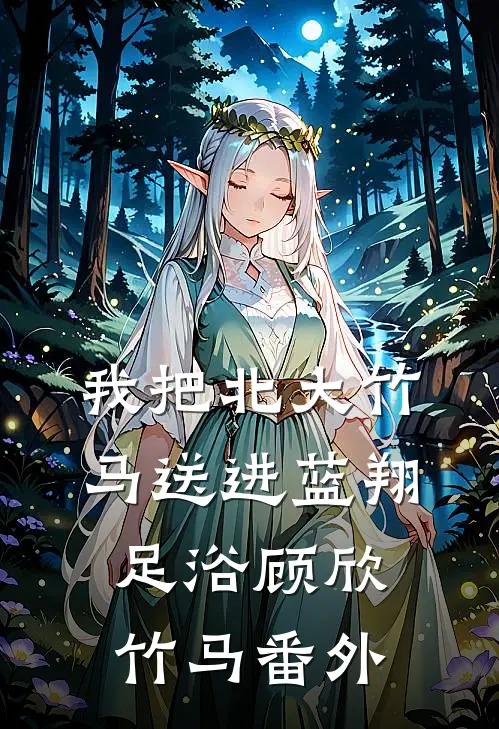 我把北大竹马送进蓝翔足浴顾欣竹马番外