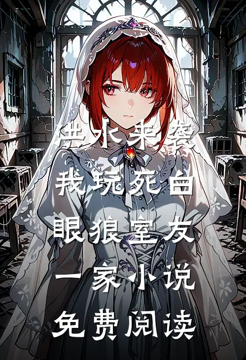 洪水来袭，我玩死白眼狼室友一家小说免费阅读